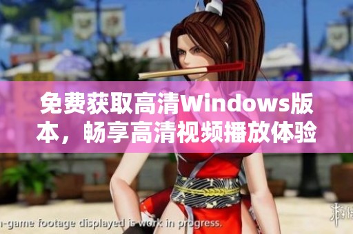 免费获取高清Windows版本，畅享高清视频播放体验