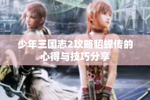少年三国志2攻略貂蝉传的心得与技巧分享