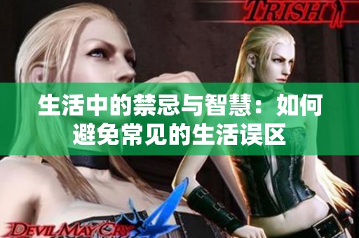 生活中的禁忌与智慧：如何避免常见的生活误区