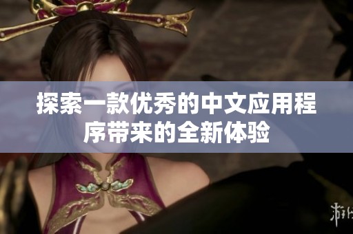 探索一款优秀的中文应用程序带来的全新体验
