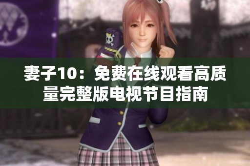 妻子10：免费在线观看高质量完整版电视节目指南