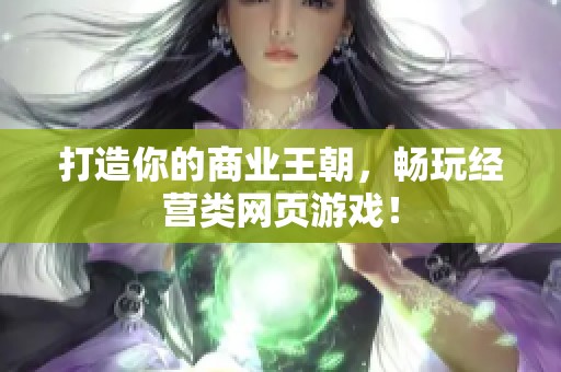 打造你的商业王朝，畅玩经营类网页游戏！