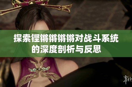 探索铿锵锵锵锵对战斗系统的深度剖析与反思