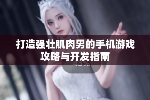 打造强壮肌肉男的手机游戏攻略与开发指南