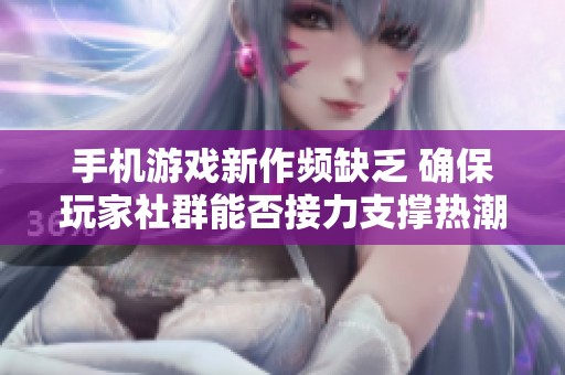 手机游戏新作频缺乏 确保玩家社群能否接力支撑热潮