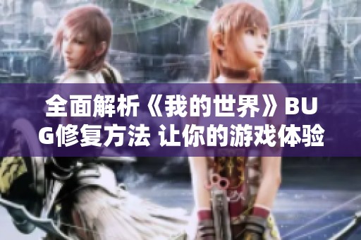 全面解析《我的世界》BUG修复方法 让你的游戏体验更加流畅