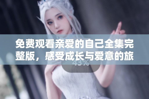 免费观看亲爱的自己全集完整版，感受成长与爱意的旅程