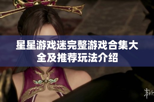 星星游戏迷完整游戏合集大全及推荐玩法介绍