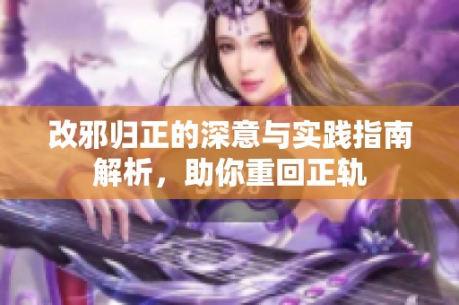 改邪归正的深意与实践指南解析，助你重回正轨