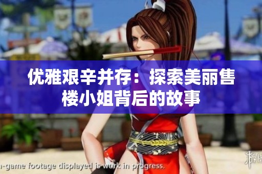 优雅艰辛并存：探索美丽售楼小姐背后的故事