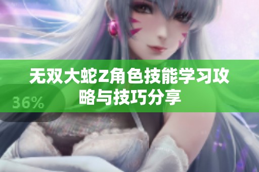 无双大蛇Z角色技能学习攻略与技巧分享