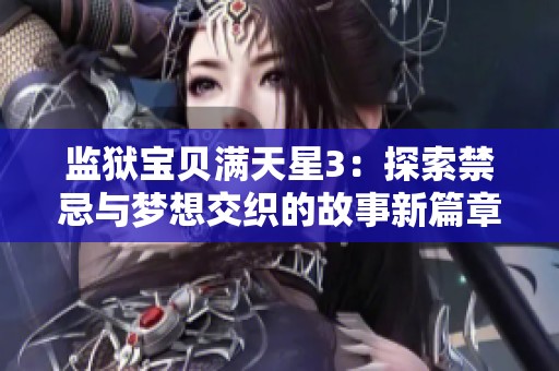监狱宝贝满天星3：探索禁忌与梦想交织的故事新篇章