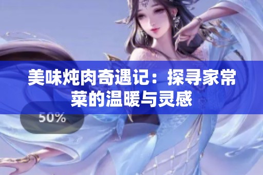 美味炖肉奇遇记：探寻家常菜的温暖与灵感
