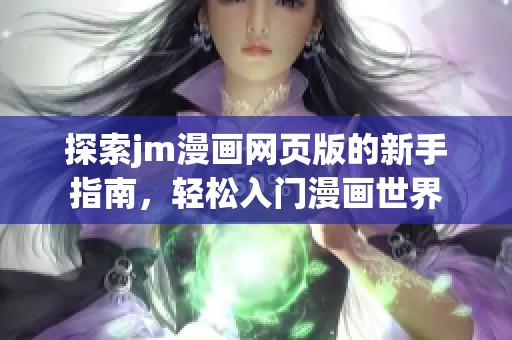 探索jm漫画网页版的新手指南，轻松入门漫画世界
