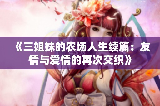 《三姐妹的农场人生续篇：友情与爱情的再次交织》