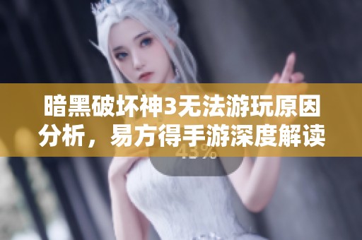 暗黑破坏神3无法游玩原因分析，易方得手游深度解读