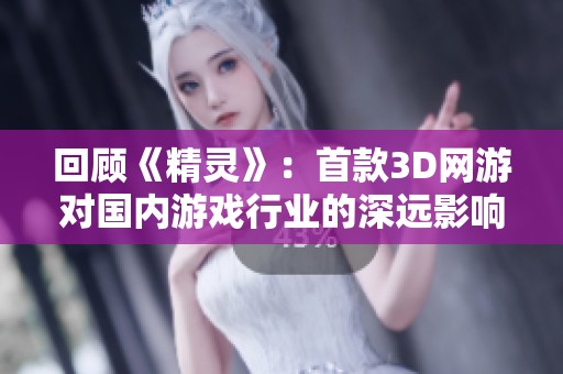 回顾《精灵》：首款3D网游对国内游戏行业的深远影响