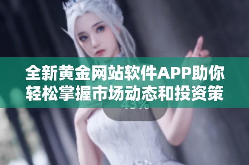 全新黄金网站软件APP助你轻松掌握市场动态和投资策略