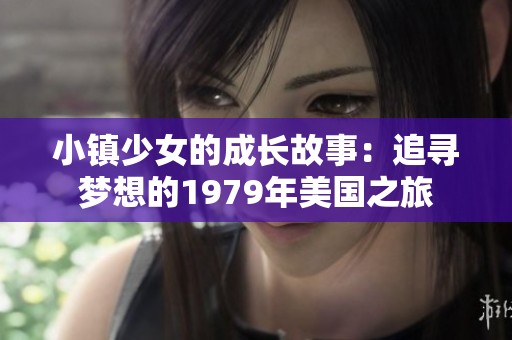 小镇少女的成长故事：追寻梦想的1979年美国之旅