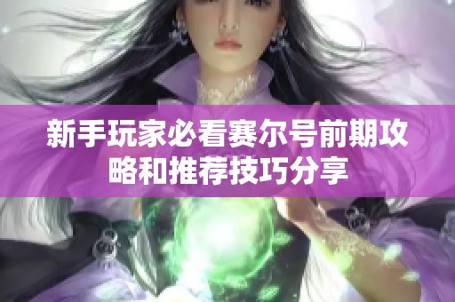 新手玩家必看赛尔号前期攻略和推荐技巧分享
