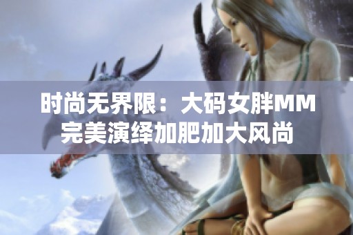 时尚无界限：大码女胖MM完美演绎加肥加大风尚