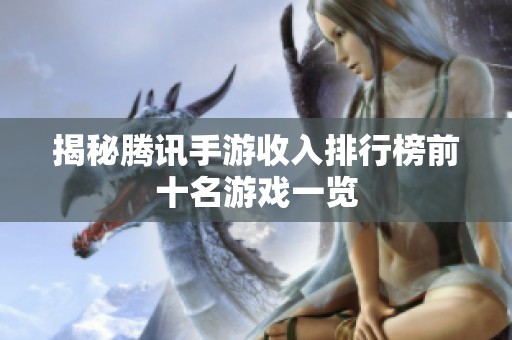 揭秘腾讯手游收入排行榜前十名游戏一览
