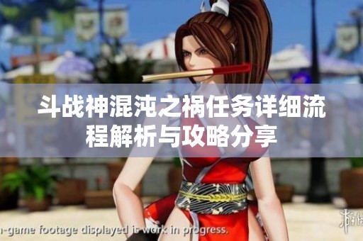 斗战神混沌之祸任务详细流程解析与攻略分享