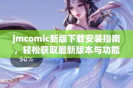 jmcomic新版下载安装指南，轻松获取最新版本与功能介绍