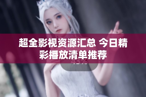 超全影视资源汇总 今日精彩播放清单推荐