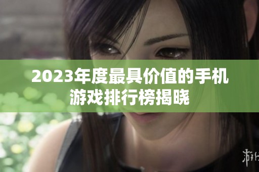 2023年度最具价值的手机游戏排行榜揭晓