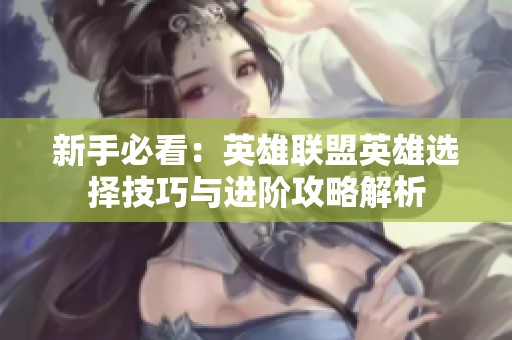 新手必看：英雄联盟英雄选择技巧与进阶攻略解析