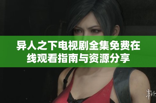 异人之下电视剧全集免费在线观看指南与资源分享