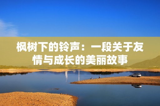 枫树下的铃声：一段关于友情与成长的美丽故事