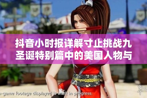 抖音小时报详解寸止挑战九圣诞特别篇中的美国人物与动物互动