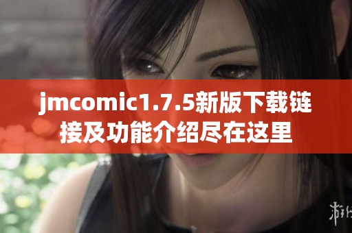 jmcomic1.7.5新版下载链接及功能介绍尽在这里