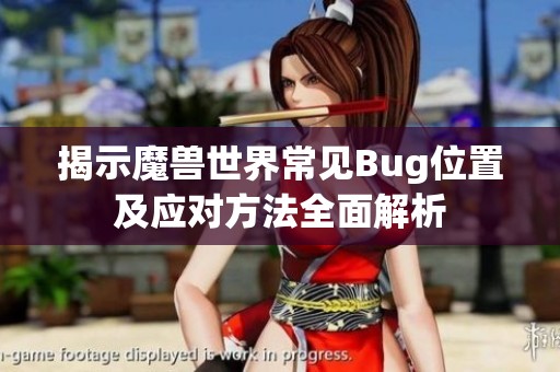 揭示魔兽世界常见Bug位置及应对方法全面解析