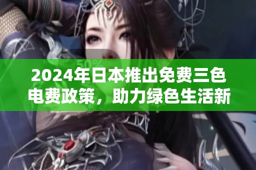 2024年日本推出免费三色电费政策，助力绿色生活新方式