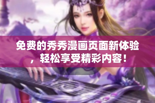 免费的秀秀漫画页面新体验，轻松享受精彩内容！