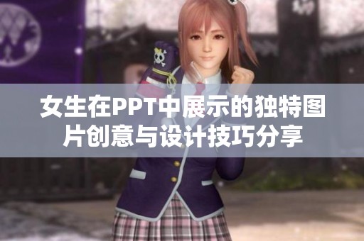女生在PPT中展示的独特图片创意与设计技巧分享