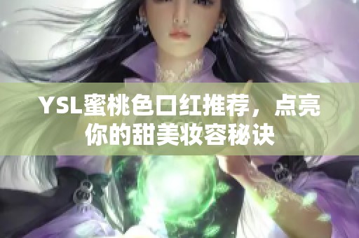YSL蜜桃色口红推荐，点亮你的甜美妆容秘诀