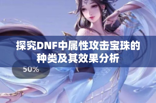 探究DNF中属性攻击宝珠的种类及其效果分析