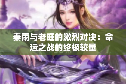 秦雨与老旺的激烈对决：命运之战的终极较量
