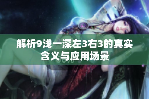 解析9浅一深左3右3的真实含义与应用场景