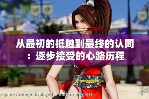从最初的抵触到最终的认同：逐步接受的心路历程