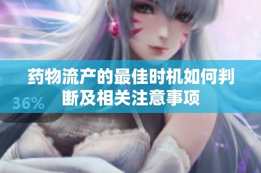 药物流产的最佳时机如何判断及相关注意事项