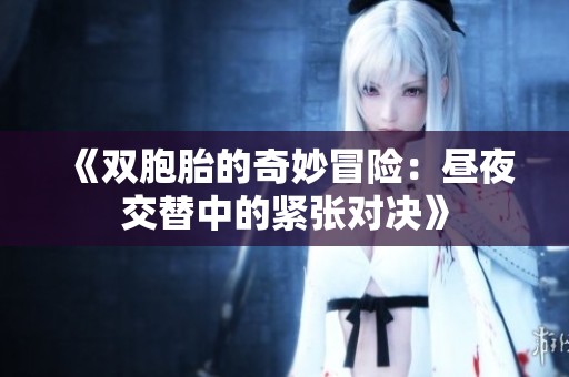 《双胞胎的奇妙冒险：昼夜交替中的紧张对决》