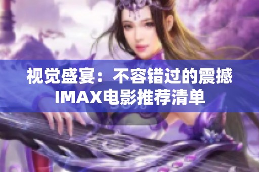 视觉盛宴：不容错过的震撼IMAX电影推荐清单