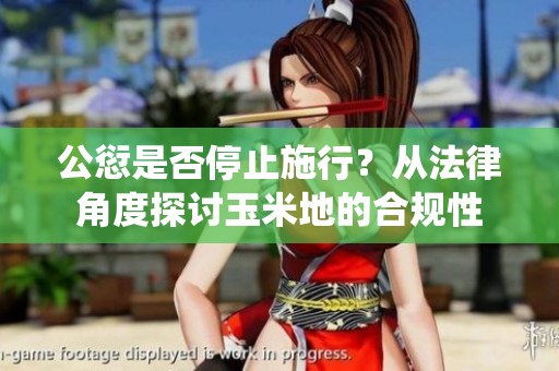 公愆是否停止施行？从法律角度探讨玉米地的合规性