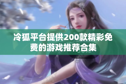 冷狐平台提供200款精彩免费的游戏推荐合集