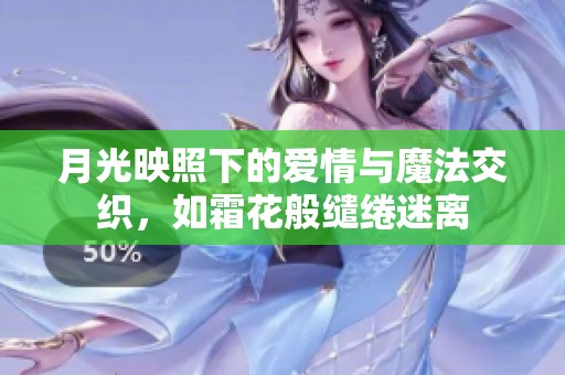 月光映照下的爱情与魔法交织，如霜花般缱绻迷离